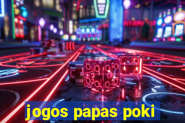 jogos papas poki